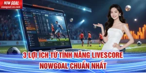 Tính năng Livescore Nowgoal