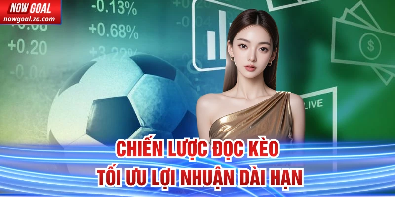 Chiến lược đọc kèo tối ưu lợi nhuận dài hạn